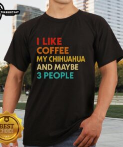 Alt Text: Premium I Like Coffee, My Chihuahua, and Maybe 3 People quote T-shirt, perfect for coffee and dog lovers.