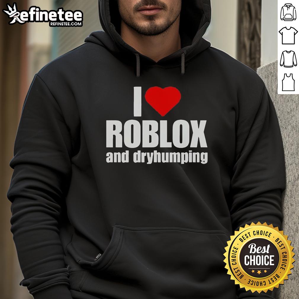 premium-i-love-roblox-and-dry-humping-hoodie Alt Text: Premium I Love Roblox and Dry Humping Hoodie featuring a playful design perfect for gaming enthusiasts.