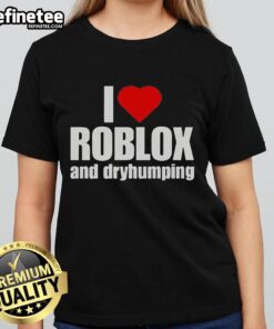Premium I Love Roblox and Dry Humping Ladies Tee in vibrant colors, perfect for Roblox fans and casual wear.