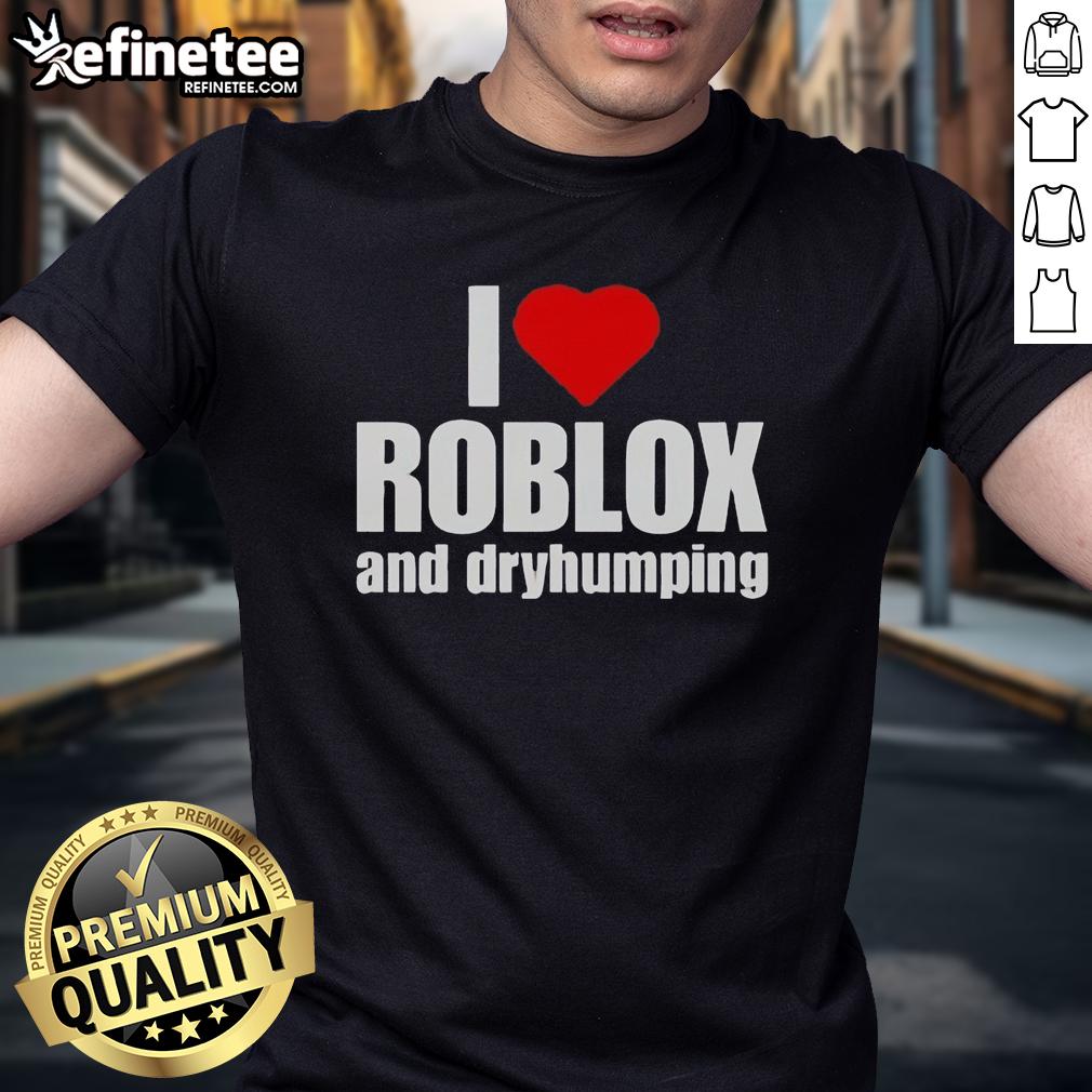 premium-i-love-roblox-and-dry-humping-t-shirt-1 Alt Text: Premium I Love Roblox And Dry Humping T-Shirt featuring playful graphics and a comfortable fit for gamers.