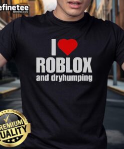 Alt Text: Premium I Love Roblox And Dry Humping T-Shirt featuring playful graphics and a comfortable fit for gamers.