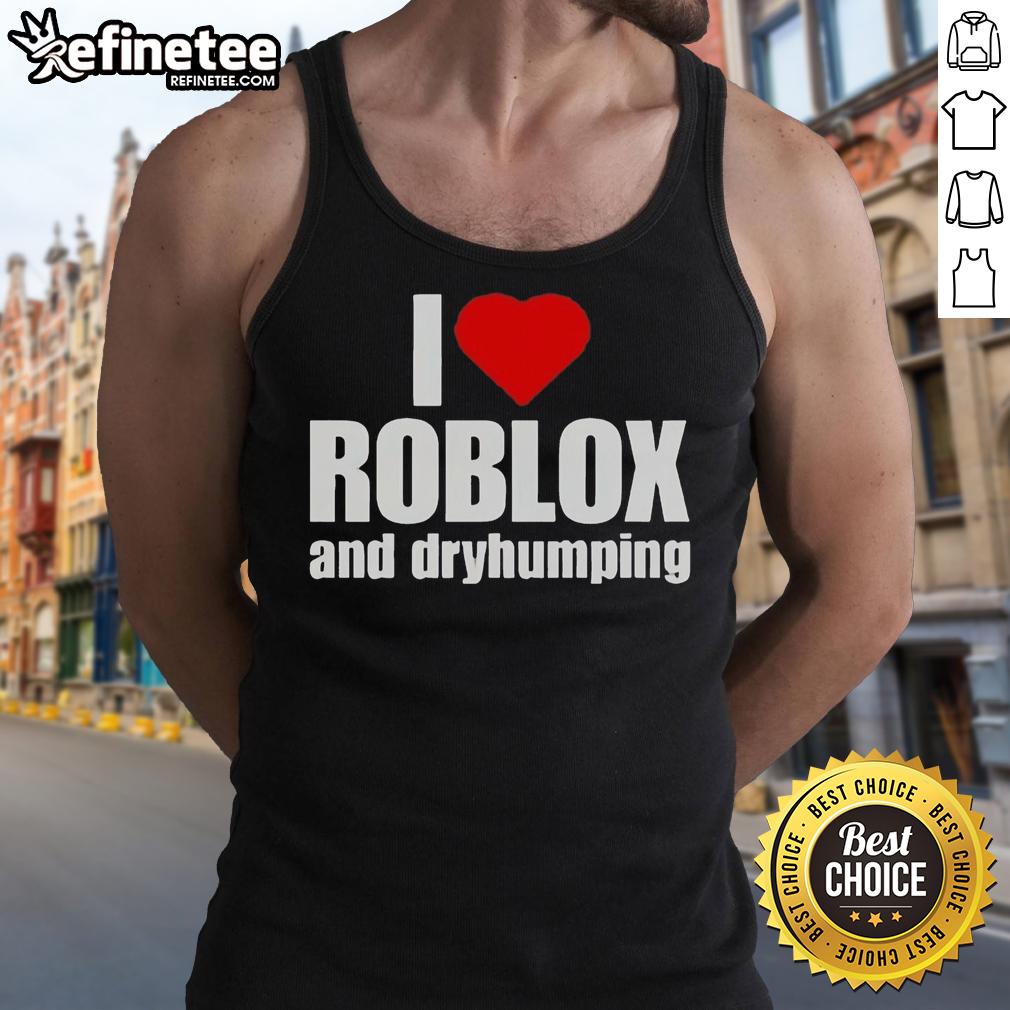 premium-i-love-roblox-and-dry-humping-tank-top Alt Text: Premium I Love Roblox and Dry Humping Tank Top featuring a fun design for gamers, perfect for casual wear.