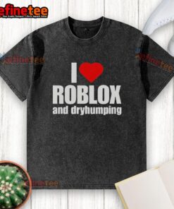 Premium I Love Roblox And Dry Humping Washed T-Shirt featuring a fun graphic design, perfect for Roblox fans.