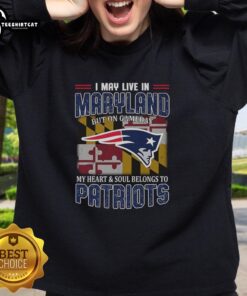 Premium sweatshirt with 'I May Live In Maryland But On Gameday My Heart Belongs To New England Patriots' design.