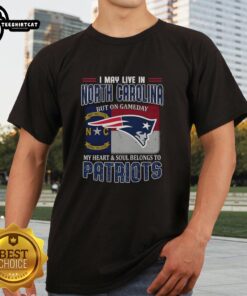 Premium I May Live In North Carolina But On Gameday My Heart And Soul Belongs To New England Patriots T-Shirt design.