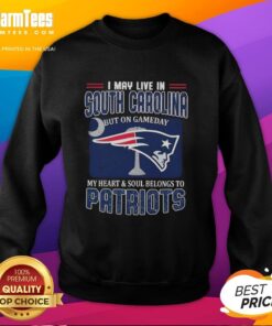 Alt Text: Premium sweatshirt for fans: 'I May Live In South Carolina But On Gameday My Heart Belongs To New England Patriots.'