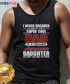 Alt Text: Premium tank top featuring I Never Dreamed I'd Grow Up To Be A Super Cool Freaking Awesome Daughter design.