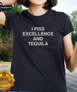 Premium I Piss Excellence and Tequila Ladies Tee in vibrant colors, perfect for casual wear and tequila lovers.