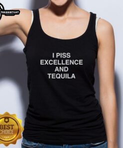 Premium I Piss Excellence And Tequila Tank Top featuring bold text design in vibrant colors on a stylish tank.