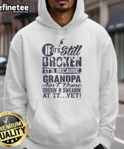 Alt Text: Premium hoodie with the phrase If It's Still Broken, It's Because Grandpa Ain't Done Cussin' N' Swearin' At It Yet.