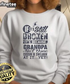 Premium sweatshirt with humorous text: 'If it's still broken, it's because Grandpa ain't done cussin' at it yet.'
