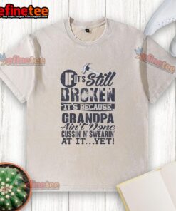 Premium washed t-shirt with funny quote: 'If it's still broken, it's because Grandpa ain't done cussin' at it yet.'