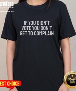 Premium ladies tee featuring 'If You Didn't Vote, You Don't Get to Complain' slogan, perfect for expressing civic engagement.