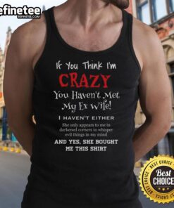 Premium 'If You Think I'm Crazy, You Haven't Met My Ex-Wife' tank top in stylish design, perfect for casual wear.