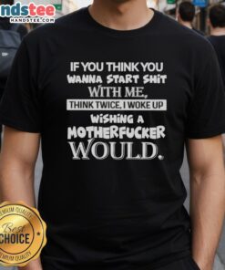 Alt Text: Premium If You Think You Wanna Start Shit With Me Think Twice T-Shirt showcasing bold graphic design and confident message.