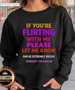 Premium sweatshirt with 'If you're flirting with me, please let me know and be extremely specific' printed design.