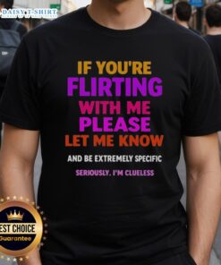 Premium 'If You're Flirting With Me Please Let Me Know And Be Extremely Specific' T-Shirt design for playful fashion.