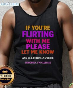 Premium tank top with 'If you're flirting with me, please let me know and be extremely specific' printed design.