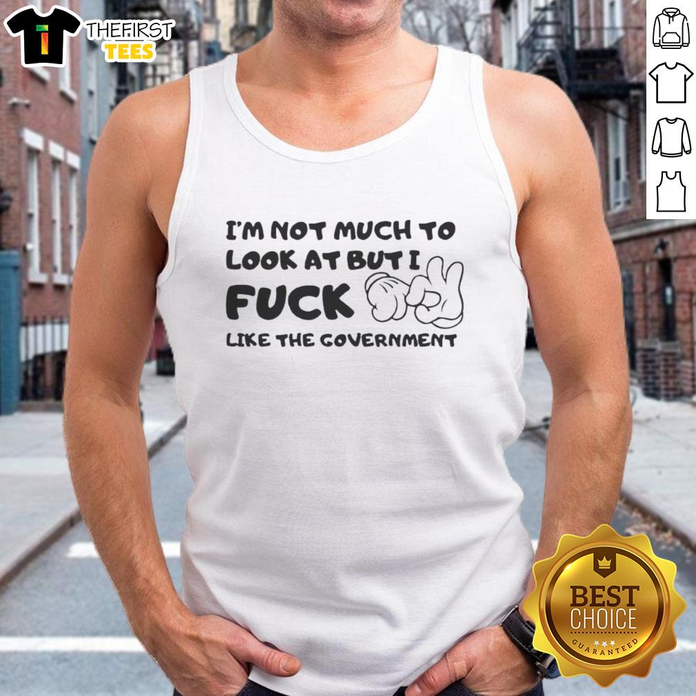 premium-im-not-much-to-look-at-but-i-fck-like-the-government-tank-top Alt Text: Premium 'I'm Not Much To Look At But I F*ck Like The Government' tank top featuring bold graphic design.