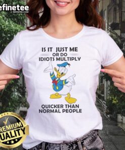 Premium Donald Duck ladies tee featuring 'Is it just me, or do idiots multiply quicker than normal people?' design.