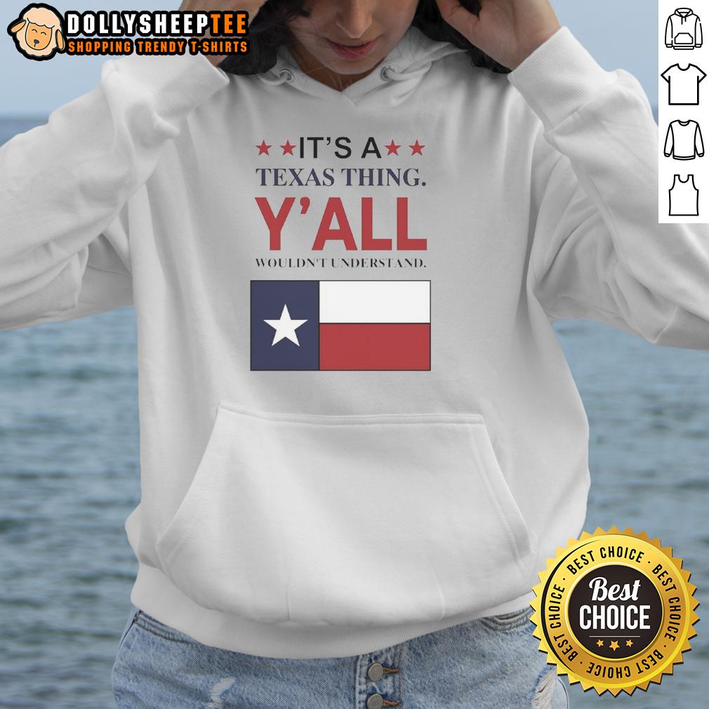 Premium It'S A Texas Thing Y'All Wouldn'T Understand Flag Hoodie Alt Text: Premium 'It's a Texas Thing Y'all Wouldn't Understand' Flag Hoodie showcasing Texas pride and style.