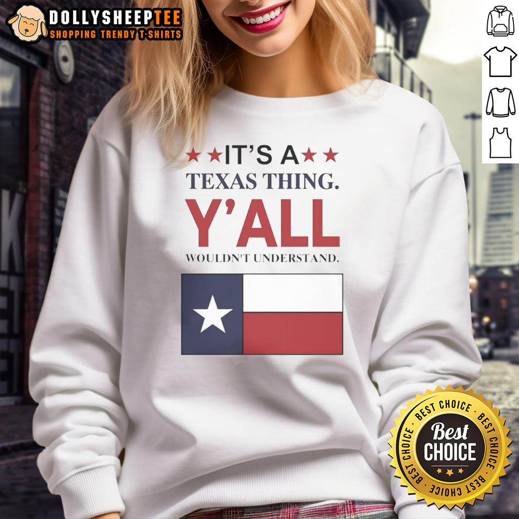 Premium It'S A Texas Thing Y'All Wouldn'T Understand Flag Sweatshirt Premium 'It's A Texas Thing, Y'all Wouldn't Understand' flag sweatshirt showcasing Texas pride and stylish comfort.