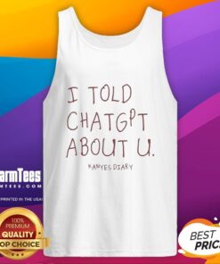 Premium Kanye's Diary I Told ChatGPT About U tank top featuring stylish design and vibrant colors for fans of Kanye West.