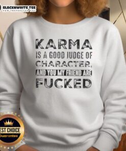 Premium 'Karma Is A Good Judge Of Character' sweatshirt featuring bold quote design, perfect for unique style and humor.