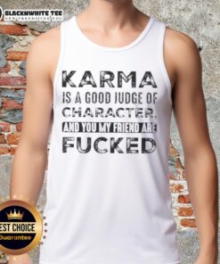Premium karma quote tank top featuring 'Karma is a good judge of character, and you, my friend, are fucked.'