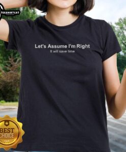 Premium ladies' tee featuring 'Assume I'm Right, It Will Save Time' quote for stylish and witty casual wear.