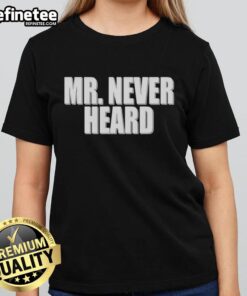 Premium Mr Never Heard Ladies Tee in stylish design, perfect for casual wear and showcasing unique personality.