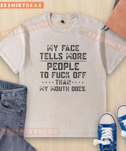 Premium washed t-shirt featuring 'My Face Tells More People To F* Off Than My Mouth Does' text design.