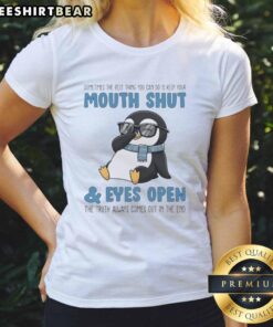 Premium Penguin Truth Ladies Tee featuring the quote 'Sometimes the best thing is to keep your mouth shut and eyes open.'