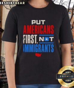 Premium 'Put Americans First, Not Immigrants' ladies tee showcasing a bold message in stylish design.