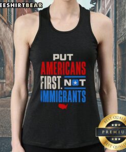 Premium 'Put Americans First, Not Immigrants' tank top showcasing patriotic message in bold lettering.