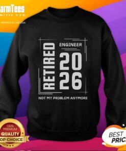 Alt Text: Premium retired engineer 2026 sweatshirt with Not My Problem Anymore slogan, perfect for relaxed retirement style.