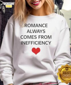Premium Romance Always Comes From Inefficiency sweatshirt in cozy fabric, perfect for casual romantic outings.