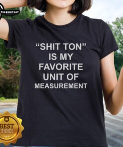 Premium Shit Ton is My Favorite Unit of Measurement Ladies Tee featuring a fun graphic on a stylish women's shirt.