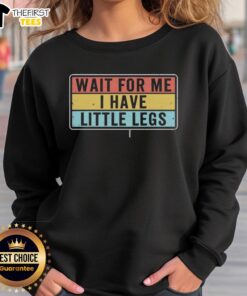 Premium sweatshirt featuring short legs jokes and memes with 'Wait for me, I have little legs' text design.