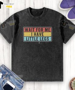 Funny premium short legs jokes meme on a washed T-shirt, featuring 'Wait for me, I have little legs' text.