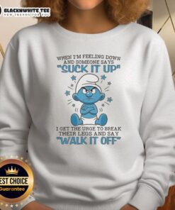 Premium Smurf sweatshirt with text 'When I'm feeling down and someone says suck it up, I get the urge to break their legs.'