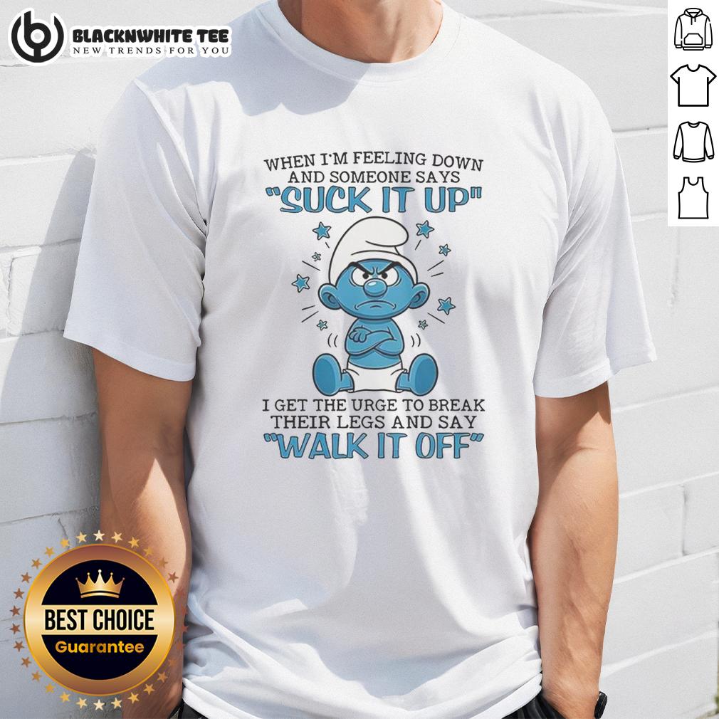 Premium Smurf When I'm Feeling Down And Someone Says Suck It Up I Get The Urge To Break Their Legs T-Shirt Alt Text: Premium Smurf When I'm Feeling Down T-Shirt with humorous design, perfect for expressing frustration in style.