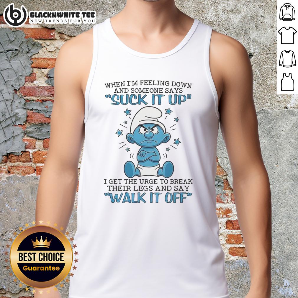Premium Smurf When I'm Feeling Down And Someone Says Suck It Up I Get The Urge To Break Their Legs Tank Top Premium Smurf tank top with humorous quote about feeling down and breaking legs, perfect for casual wear.