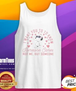 Alt Text: Premium Snoopy tank top featuring I want you to know someone cares, not me, but someone hearts design.