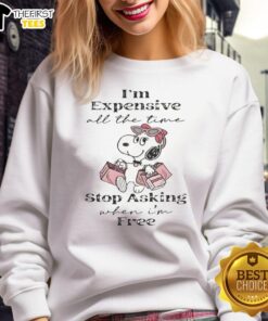 Premium Snoopy sweatshirt with 'I'm Expensive All The Time, Stop Asking When I'm Free' printed design.