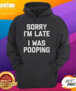 Premium Sorry I'm Late I Was Pooping Hoodie in stylish design, perfect for casual wear and humorous gifts.