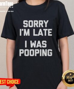 Alt Text: Premium Sorry I'm Late, I Was Pooping Ladies Tee featuring a fun graphic design perfect for casual wear.