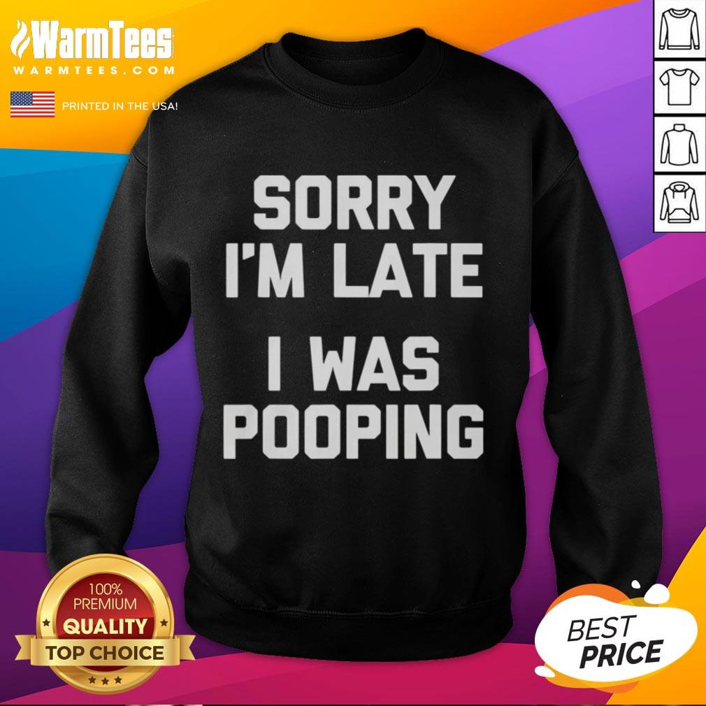 premium-sorry-im-late-i-was-pooping-sweatshirt Premium Sorry I'm Late I Was Pooping Sweatshirt in soft fabric, perfect for casual wear and humor lovers.