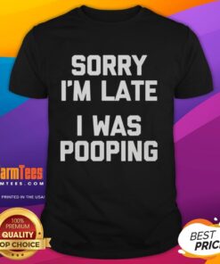 Alt Text: Premium Sorry I'm Late, I Was Pooping T-Shirt featuring humorous graphic, perfect for casual wear and funny gifts.