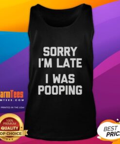 Premium 'Sorry I'm Late, I Was Pooping' tank top featuring humorous text design on a stylish background.